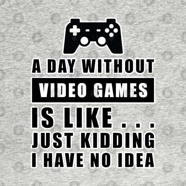 A day without Video Games is like.. just kidding i have no idea by DesignWood Atelier